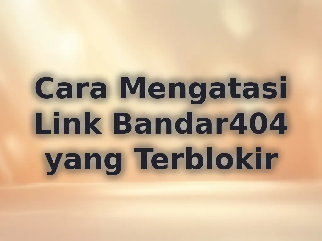 Cara Mengatasi Link Bandar404 yang Terblokir