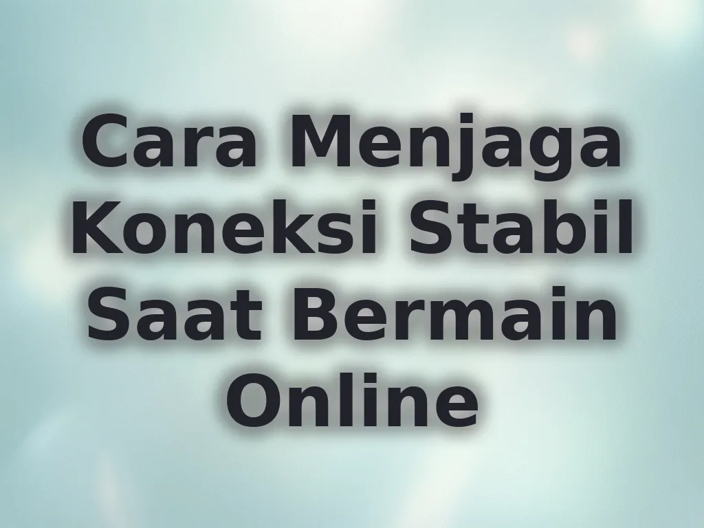 Cara Menjaga Koneksi Stabil Saat Bermain Online